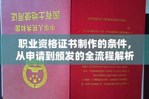 蔚县职业资格证书制作的条件，从申请到颁发的全流程解析