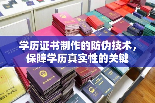 武城学历证书制作的防伪技术，保障学历真实性的关键