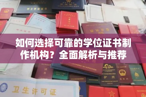 威海如何选择可靠的学位证书制作机构？全面解析与推荐